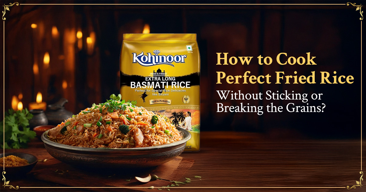 How to Cook Perfect Fried Rice Without Sticking or Breaking the Grains? - Kohinoor Authentic Basmati Rice Blog